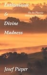 Enthusiasm & Divine Madness: On the Platonic Dialogue Phaedrus