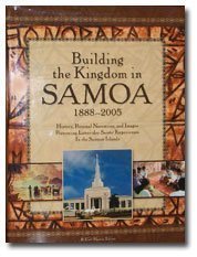 Building the Kingdom in Samoa: 1888-2005 History, Personal Narratives, and Images Portraying Latter-day Saints' Experiences In the Samoan Islands (Hardcover)