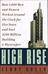 High Rise: How 1,000 Men and Women Worked Around the Clock for Five Years and Lost $200 Million Building a Skyscraper