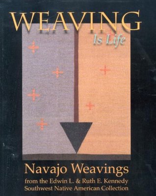 Weaving Is Life: Navajo Weavings from the Edwin L. And Ruth E. Kennedy Southwest Native American Collection (Paperback)