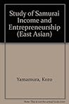 A Study of Samurai Income and Entrepreneurship: Quantitative Analyses of Economic and Social Aspects of the Samurai in Tokugawa and Meiji, Japan A Study of Samurai Income and Entrepreneurship: Quantitative Analyses of Economic and Social Aspects of the Samurai in Tokugawa and Meiji, Japan