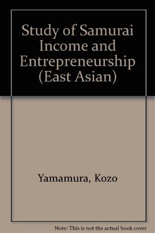 A Study of Samurai Income and Entrepreneurship: Quantitative Analyses of Economic and Social Aspects of the Samurai in Tokugawa and Meiji, Japan (Hardcover)
