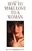 How to Make Love to a Woman by Michael Morgenstern