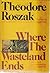 Where the wasteland ends; by Theodore Roszak