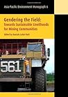 Gendering the Field: Towards Sustainable Livelihoods for Mining Communities (Asia-Pacific Environment Monograph)