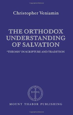 The Orthodox Understanding of Salvation: Theosis in Scripture and Tradition (Paperback)