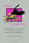 Last Flowers: The Romance and Poetry of Edgar Allan Poe and Sarah Helen Whitman