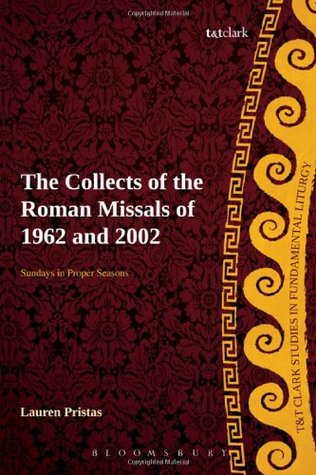Collects of the Roman Missals: A Comparative Study of the Sundays in Proper Seasons before and after the Second Vatican Council (T&T Clark Studies in Fundamental Liturgy)