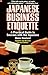 Japanese Business Etiquette: A Practical Guide to Success With the Japanese