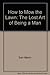 How to Mow the Lawn: The Lost Art of Being a Man