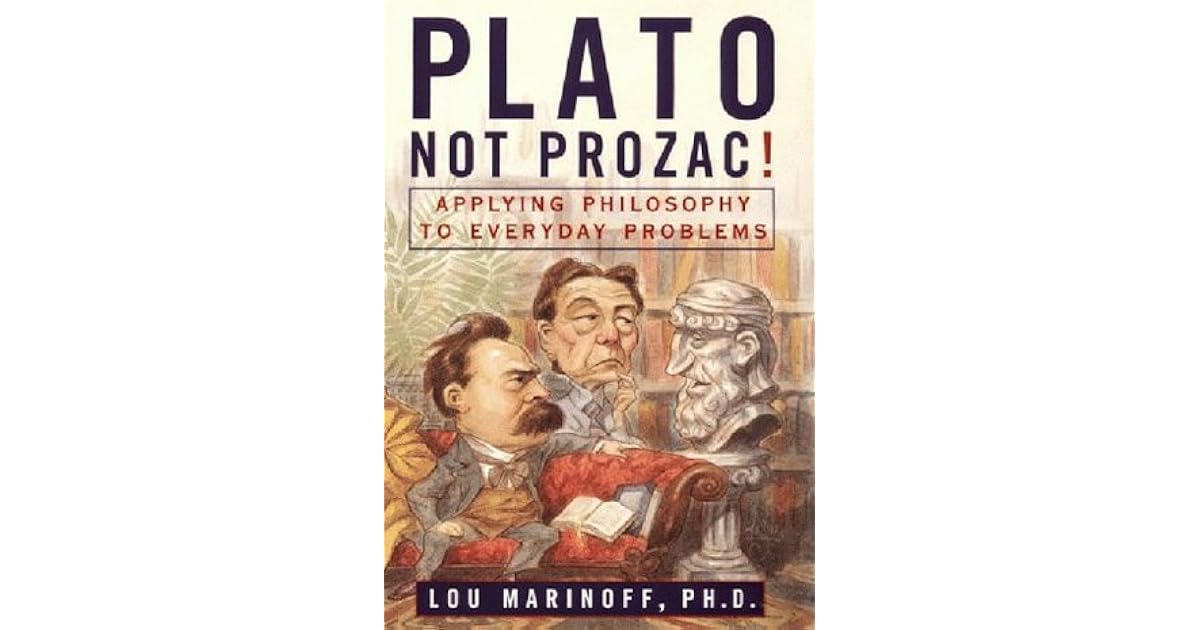 Plato, Not Prozac!: Applying Philosophy to Everyday Problems by Lou Marinoff