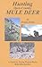 Hunting Open Country Mule Deer: A Guide for Taking Western Bucks With Rifle and Bow