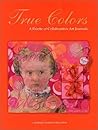 True Colors: A Palette of Collaborative Art Journals True Colors: A Palette of Collaborative Art Journals