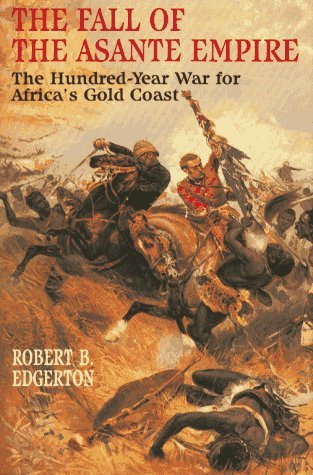 Fall of the Asante Empire: The Hundred-Year War for Africa's Gold Coast (Hardcover)