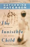 The Invisible Child: On Reading and Writing Books for Children The Invisible Child: On Reading and Writing Books for Children