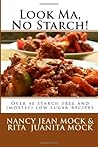 Look Ma, No Starch!: Over 40 starch free and (mostly) low sugar recipes