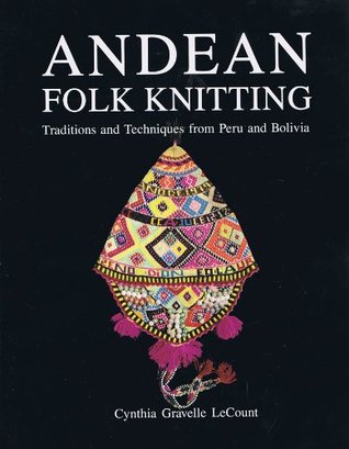 Andean Folk Knitting: Traditions and Techniques from Peru and Bolivia (Paperback)