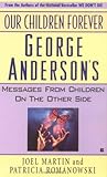 Our Children Forever: George Anderson's Message From Children on the Other Side Our Children Forever: George Anderson's Message From Children on the Other Side