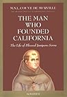 The Man Who Founded California: The Life of Blessed Junipero Serra The Man Who Founded California: The Life of Blessed Junipero Serra