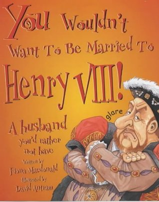You Wouldn't Want To Be Married To Henry VIII!: A Husband You'd Rather Not Have (Paperback)