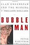 Bubble Man: Alan Greenspan and the Missing 7 Trillion Dollars