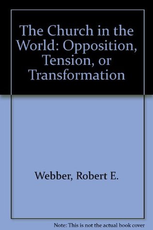 The Church in the World: Opposition, Tension, or Transformation?