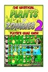 The Unofficial Plants Vs Zombies 2 Player's Game Guide