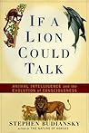 If a Lion Could Talk: Animal Intelligence and the Evolution of Consciousness