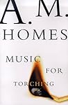 Music for Torching by A.M. Homes