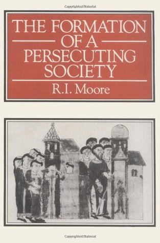 The Formation of a Persecuting Society: Power and Deviance in Western Europe, 950-1250