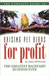 Complete Guide to Raising Pet Birds for Profit The Greatest Backyard Business Ever