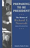 Preparing to be President: The Memos of Richard E. Neustadt Preparing to be President: The Memos of Richard E. Neustadt