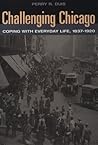 Challenging Chicago: Coping with Everyday Life, 1837-1920