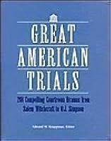 Great American Trials 201 Compelling Courtroom Dramas from Salem Witchcraft to O. J. Simpson