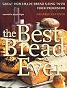 The Best Bread Ever: Great Homemade Bread Using your Food Processor