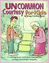 Uncommon Courtesy for Kids - A Training Manual for Everyone Uncommon Courtesy for Kids - A Training Manual for Everyone