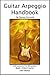 Guitar Arpeggio Handbook, 2nd Edition: 120-Lesson, Step-By-Step Guide to Guitar Arpeggios, Music Theory, and Technique-Building Exercises, Beginner to Advanced Levels (Book & Streaming Videos)