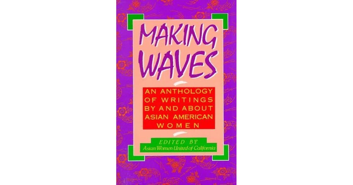 Making Waves An Anthology Of Writings By And About Asian American Women By Diane Yen Mei Wong