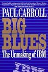 Big Blues: The Unmaking of IBM Big Blues: The Unmaking of IBM