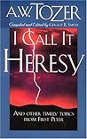 I Call It Heresy and Other Timely Topics From First Peter I Call It Heresy and Other Timely Topics From First Peter