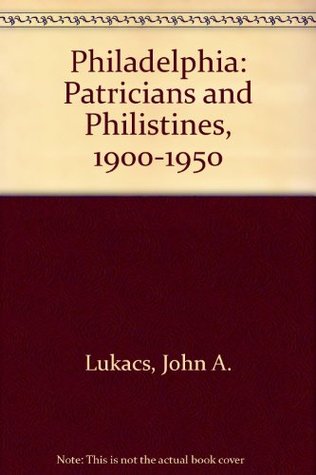 Philadelphia, Patricians and Philistines, 1900-1950 (Hardcover)