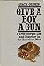 Give a Boy a Gun by Jack Olsen Give a Boy a Gun by Jack Olsen