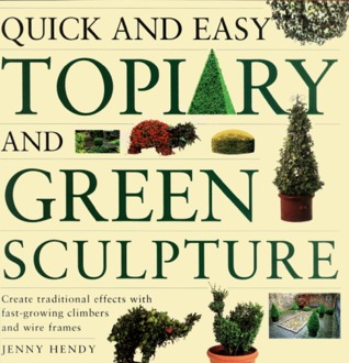 Quick and Easy Topiary and Green Sculpture: Create Traditional Effects with Fast-Growing Climbers and Wire Frames (Paperback)