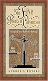 The Five Points of Calvinism: Weighed and Found Wanting