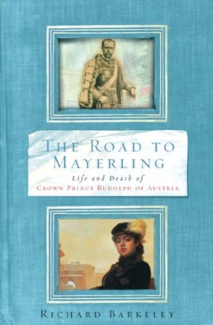 The Road to Mayerling: The Life and Death of Crown Prince Rudolph of Austria (Paperback)
