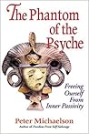 The Phantom of the Psyche: Freeing Ourself from Inner Passivity