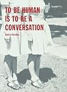 To Be Human Is To Be A Conversation by Andrea Rexilius