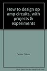 How to design op amp circuits, with projects & experiments How to design op amp circuits, with projects & experiments