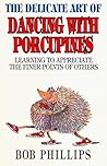 The Delicate Art of Dancing With Porcupines: Learning to Appreciate the Finer Points of Others