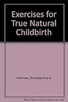Exercises for True Natural Childbirth by Rhondda Evans Hartman